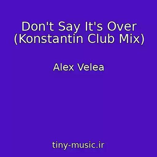 کاور آهنگ Don't Say It's Over (Konstantin Club Mix) از Alex Velea