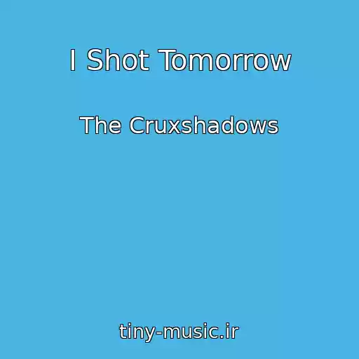 کاور آهنگ I Shot Tomorrow از The Cruxshadows