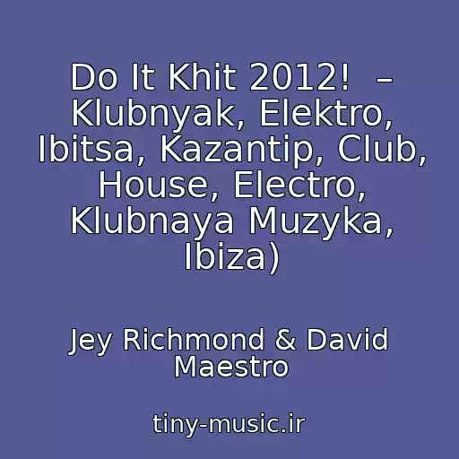 کاور آهنگ Do It Khit 2012!  – Klubnyak, Elektro, Ibitsa, Kazantip, Club, House, Electro, Klubnaya Muzyka, Ibiza) از Jey Richmond & David Maestro