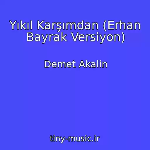 کاور آهنگ Yıkıl Karşımdan (Erhan Bayrak Versiyon) از Demet Akalin
