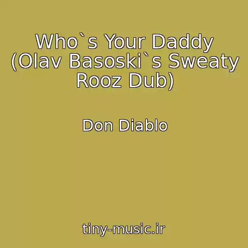 کاور آهنگ Who`s Your Daddy (Olav Basoski`s Sweaty Rooz Dub) از Don Diablo