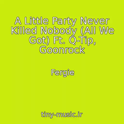 کاور آهنگ A Little Party Never Killed Nobody (All We Got) Ft. Q-Tip, Goonrock از Fergie
