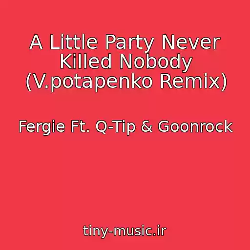 کاور آهنگ A Little Party Never Killed Nobody (V.potapenko Remix) از Fergie Ft. Q-Tip & Goonrock