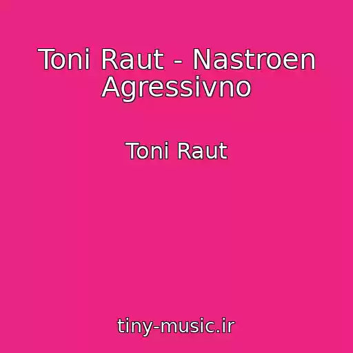 کاور آهنگ Toni Raut - Nastroen Agressivno از Toni Raut