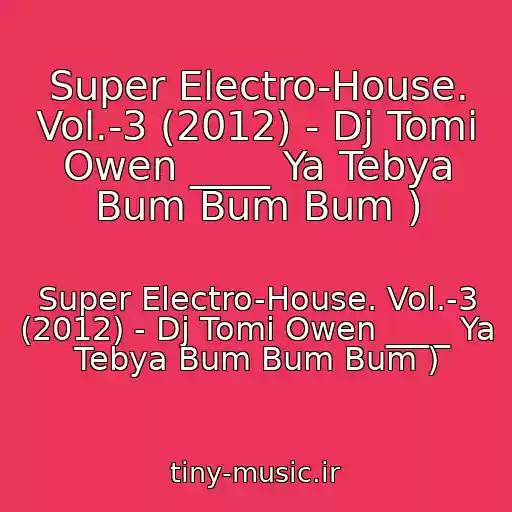 کاور آهنگ Super Electro-House. Vol.-3 (2012) - Dj Tomi Owen ____ Ya Tebya Bum Bum Bum ) از Super Electro-House. Vol.-3 (2012) - Dj Tomi Owen ____ Ya Tebya Bum Bum Bum )