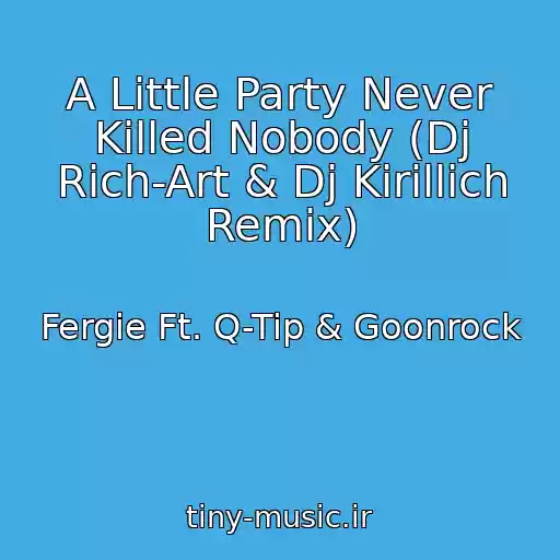 کاور آهنگ A Little Party Never Killed Nobody (Dj Rich-Art & Dj Kirillich Remix) از Fergie Ft. Q-Tip & Goonrock