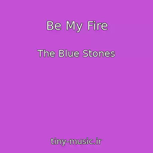 کاور آهنگ Be My Fire از The Blue Stones