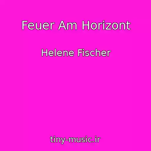 کاور آهنگ Feuer Am Horizont از Helene Fischer