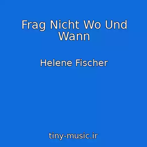 کاور آهنگ Frag Nicht Wo Und Wann از Helene Fischer