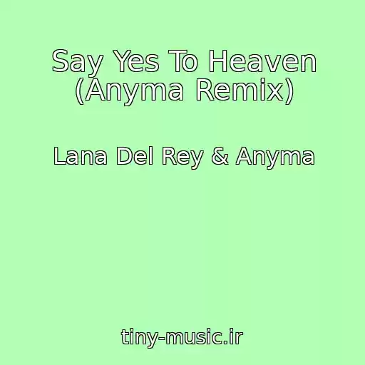 کاور آهنگ Say Yes To Heaven (Anyma Remix) از Lana Del Rey & Anyma