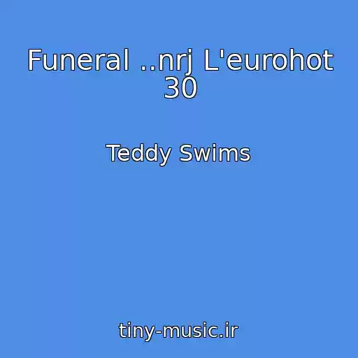 کاور آهنگ Funeral ..nrj L'eurohot 30 از Teddy Swims