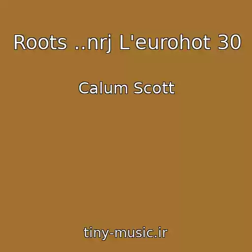 کاور آهنگ Roots ..nrj L'eurohot 30 از Calum Scott