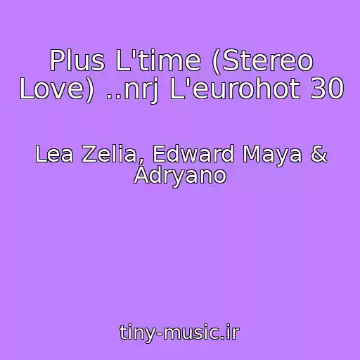 کاور آهنگ Plus L'time (Stereo Love) ..nrj L'eurohot 30 از Lea Zelia, Edward Maya & Adryano