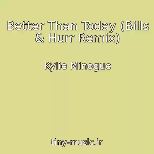کاور آهنگ Better Than Today (Bills & Hurr Remix) از Kylie Minogue