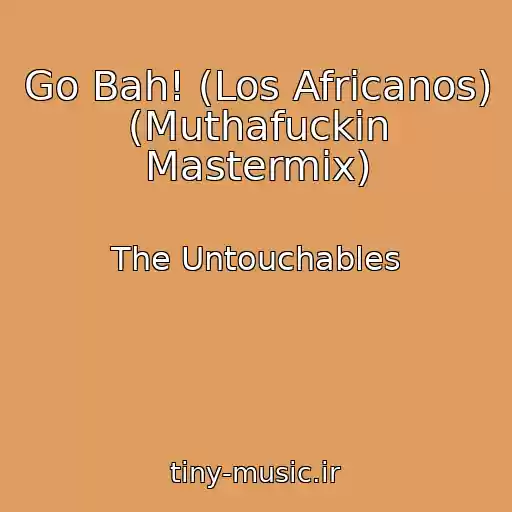 کاور آهنگ Go Bah! (Los Africanos) (Muthafuckin Mastermix) از The Untouchables