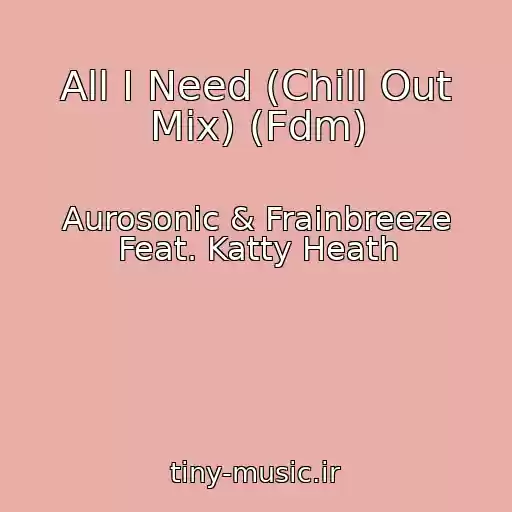 کاور آهنگ All I Need (Chill Out Mix) (Fdm) از Aurosonic & Frainbreeze Feat. Katty Heath