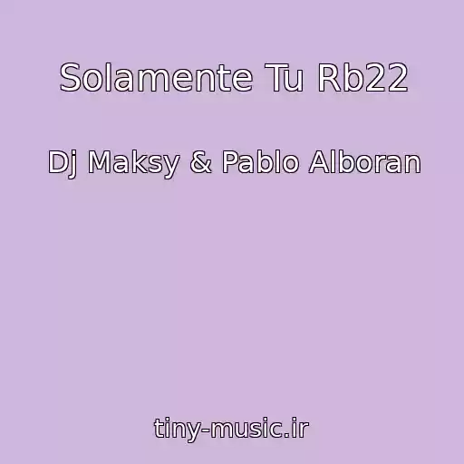 کاور آهنگ Solamente Tu Rb22 از Dj Maksy & Pablo Alboran