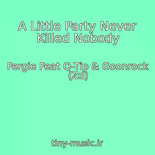 کاور آهنگ A Little Party Never Killed Nobody از Fergie Feat Q-Tip & Goonrock (Zd)