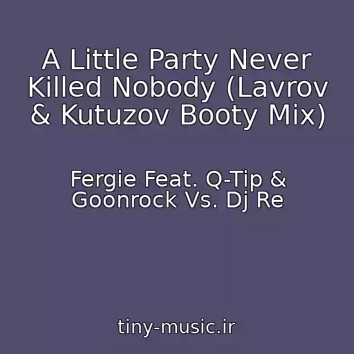 کاور آهنگ A Little Party Never Killed Nobody (Lavrov & Kutuzov Booty Mix) از Fergie Feat. Q-Tip & Goonrock Vs. Dj Re