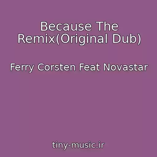 کاور آهنگ Because The Remix(Original Dub) از Ferry Corsten Feat Novastar