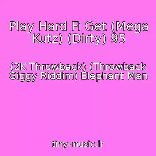 کاور آهنگ Play Hard Fi Get (Mega Kutz) (Dirty) 95 از (2K Throwback) (Throwback Giggy Riddim) Elephant Man