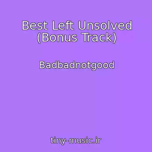کاور آهنگ Best Left Unsolved (Bonus Track) از Badbadnotgood