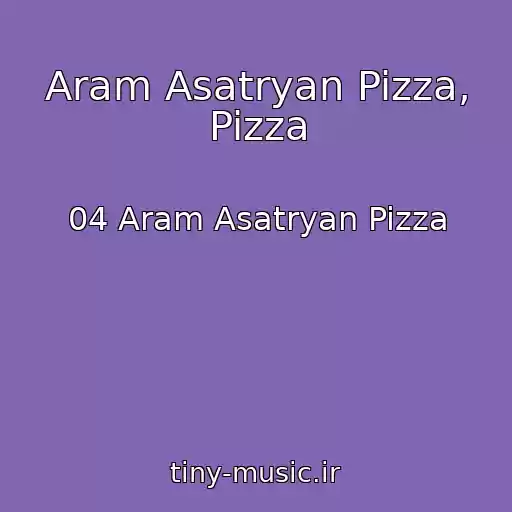 کاور آهنگ Aram Asatryan Pizza, Pizza از 04 Aram Asatryan Pizza
