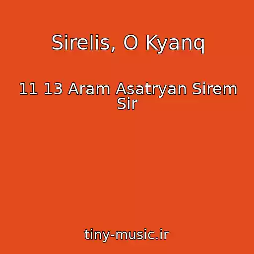کاور آهنگ Sirelis, O Kyanq از 11 13 Aram Asatryan Sirem Sir