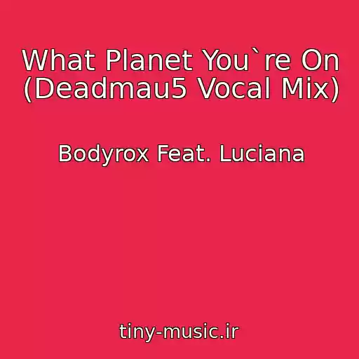 کاور آهنگ What Planet You`re On (Deadmau5 Vocal Mix) از Bodyrox Feat. Luciana