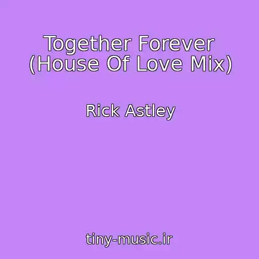 کاور آهنگ Together Forever (House Of Love Mix) از Rick Astley