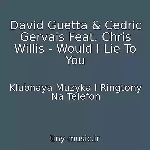 کاور آهنگ David Guetta & Cedric Gervais Feat. Chris Willis - Would I Lie To You از Klubnaya Muzyka I Ringtony Na Telefon