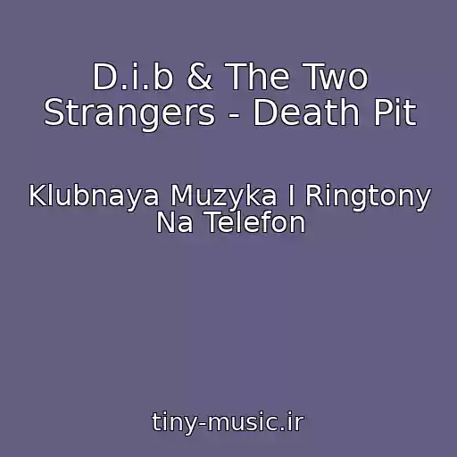 کاور آهنگ D.i.b & The Two Strangers - Death Pit از Klubnaya Muzyka I Ringtony Na Telefon