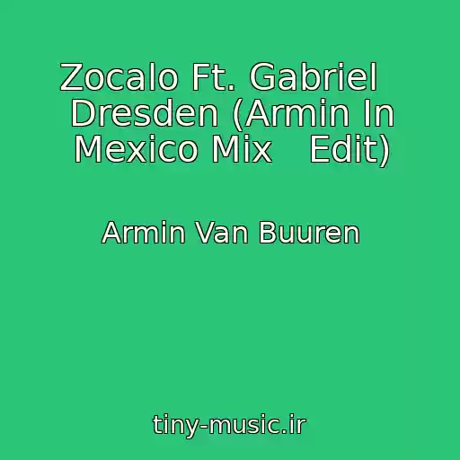 کاور آهنگ Zocalo Ft. Gabriel   Dresden (Armin In Mexico Mix   Edit) از Armin Van Buuren