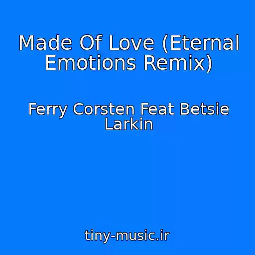 کاور آهنگ Made Of Love (Eternal Emotions Remix) از Ferry Corsten Feat Betsie Larkin