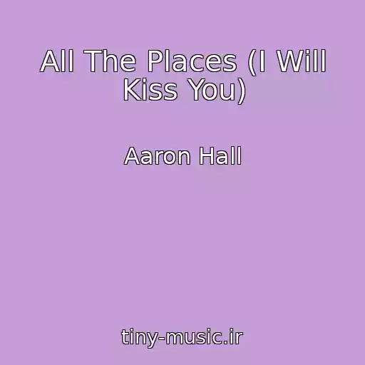 کاور آهنگ All The Places (I Will Kiss You) از Aaron Hall