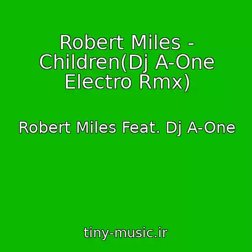 کاور آهنگ Robert Miles - Children(Dj A-One Electro Rmx) از Robert Miles Feat. Dj A-One