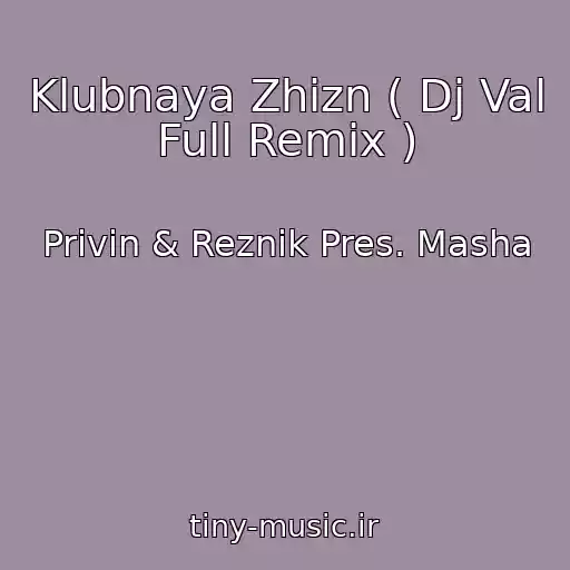 کاور آهنگ Klubnaya Zhizn ( Dj Val Full Remix ) از Privin & Reznik Pres. Masha