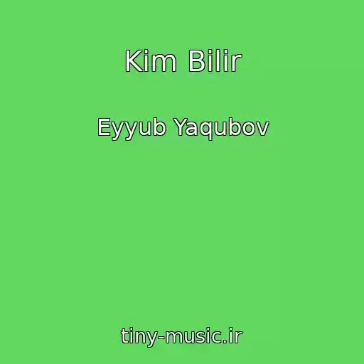 کاور آهنگ Kim Bilir از Eyyub Yaqubov
