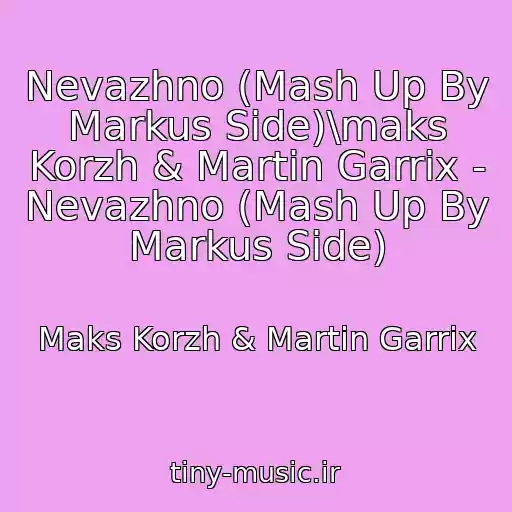کاور آهنگ Nevazhno (Mash Up By Markus Side)\maks Korzh & Martin Garrix - Nevazhno (Mash Up By Markus Side) از Maks Korzh & Martin Garrix