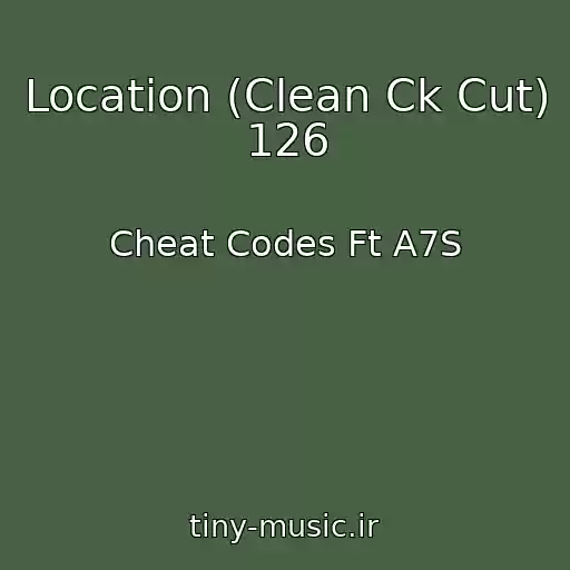 کاور آهنگ Location (Clean Ck Cut) 126 از Cheat Codes Ft A7S