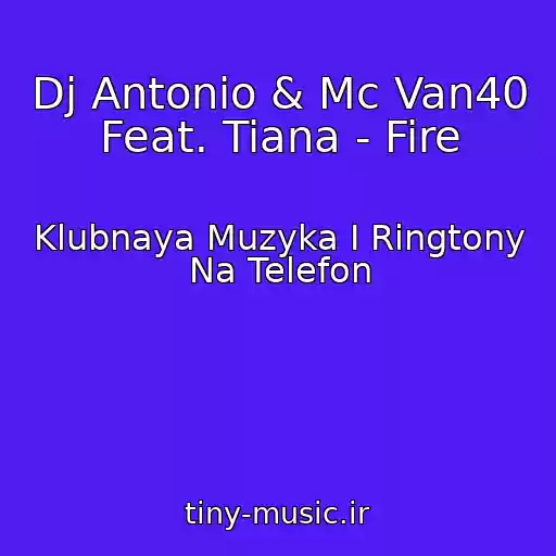 کاور آهنگ Dj Antonio & Mc Van40 Feat. Tiana - Fire از Klubnaya Muzyka I Ringtony Na Telefon