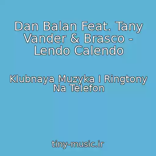 کاور آهنگ Dan Balan Feat. Tany Vander & Brasco - Lendo Calendo از Klubnaya Muzyka I Ringtony Na Telefon