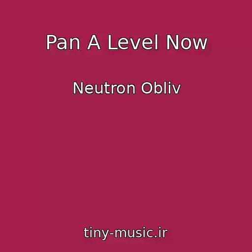 کاور آهنگ Pan A Level Now از Neutron Obliv