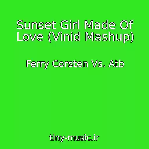 کاور آهنگ Sunset Girl Made Of Love (Vinid Mashup) از Ferry Corsten Vs. Atb