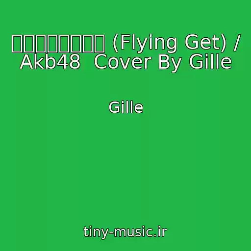 کاور آهنگ フライングゲット (Flying Get) / Akb48  Cover By Gille از Gille