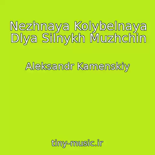 کاور آهنگ Nezhnaya Kolybelnaya Dlya Silnykh Muzhchin از Aleksandr Kamenskiy