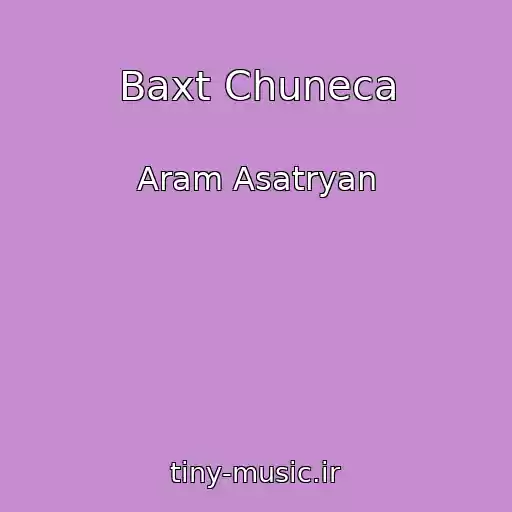 کاور آهنگ Baxt Chuneca از Aram Asatryan