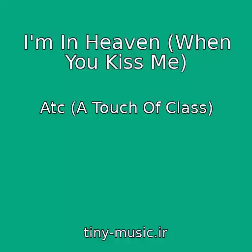کاور آهنگ I'm In Heaven (When You Kiss Me) از Atc (A Touch Of Class)