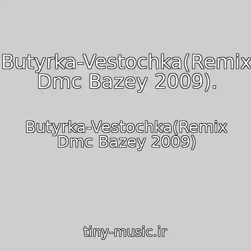 کاور آهنگ Butyrka-Vestochka(Remix Dmc Bazey 2009). از Butyrka-Vestochka(Remix Dmc Bazey 2009)