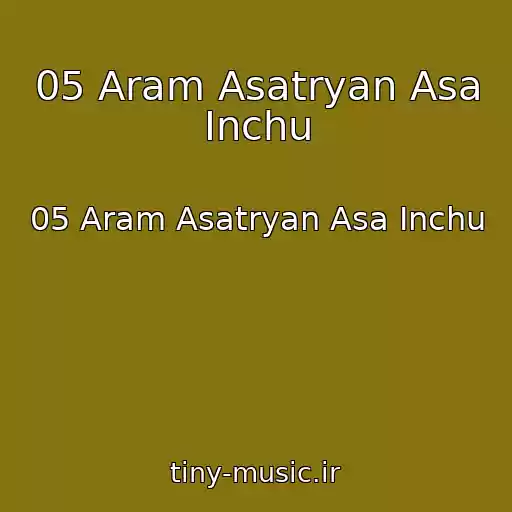 کاور آهنگ 05 Aram Asatryan Asa Inchu از 05 Aram Asatryan Asa Inchu